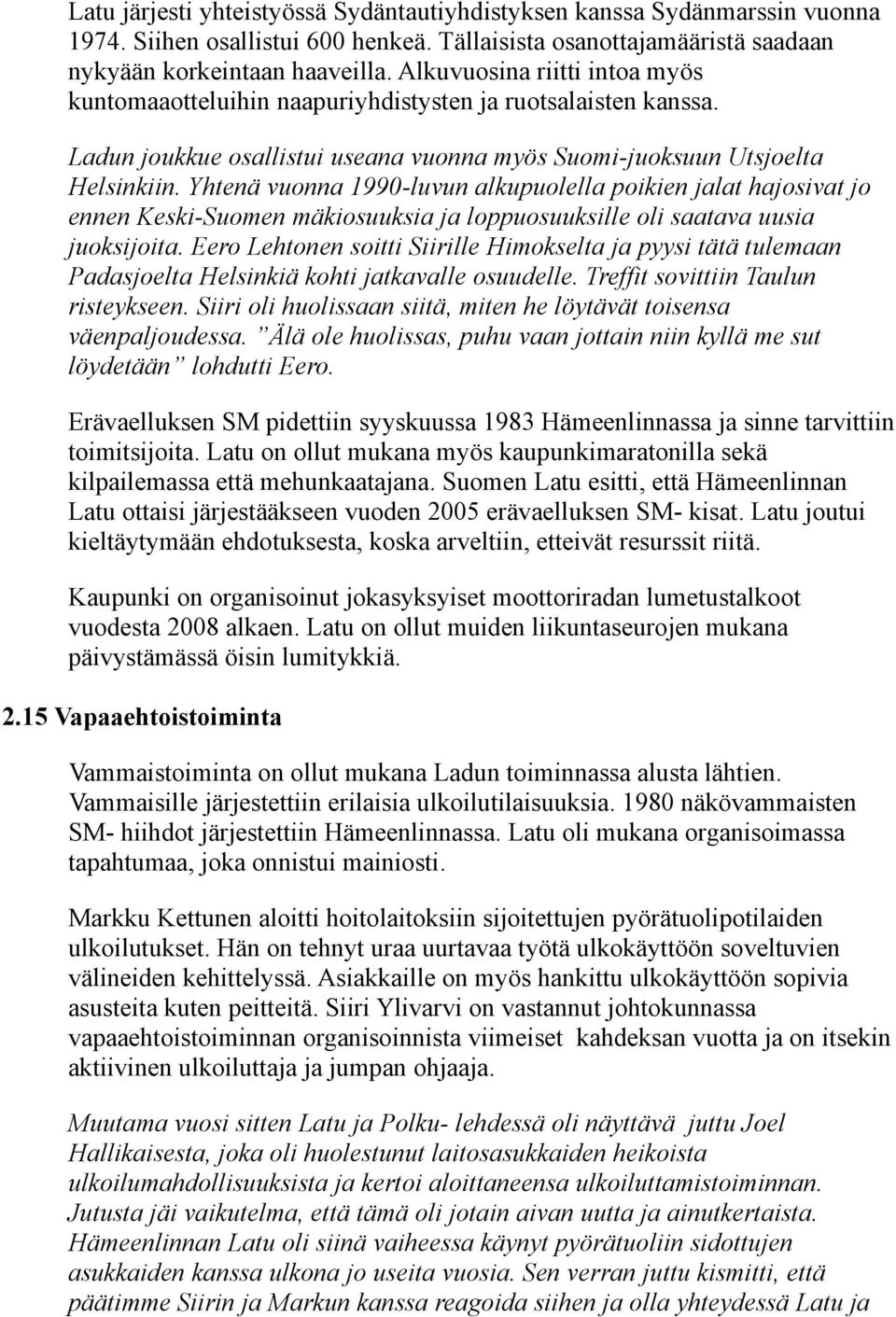 Yhtenä vuonna 1990-luvun alkupuolella poikien jalat hajosivat jo ennen Keski-Suomen mäkiosuuksia ja loppuosuuksille oli saatava uusia juoksijoita.