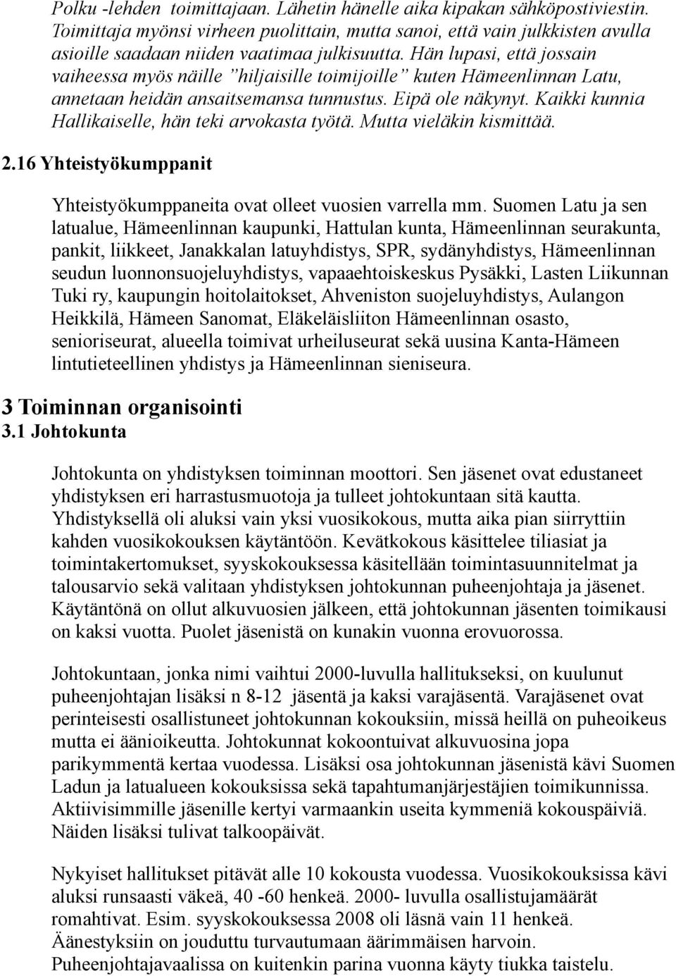 Kaikki kunnia Hallikaiselle, hän teki arvokasta työtä. Mutta vieläkin kismittää. 2.16 Yhteistyökumppanit Yhteistyökumppaneita ovat olleet vuosien varrella mm.