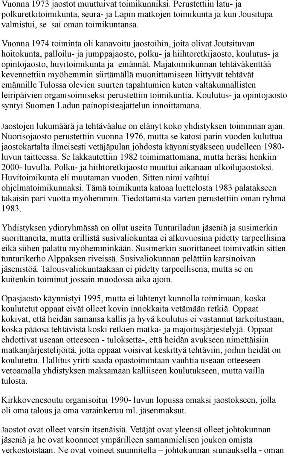 Majatoimikunnan tehtäväkenttää kevennettiin myöhemmin siirtämällä muonittamiseen liittyvät tehtävät emännille Tulossa olevien suurten tapahtumien kuten valtakunnallisten leiripäivien organisoimiseksi