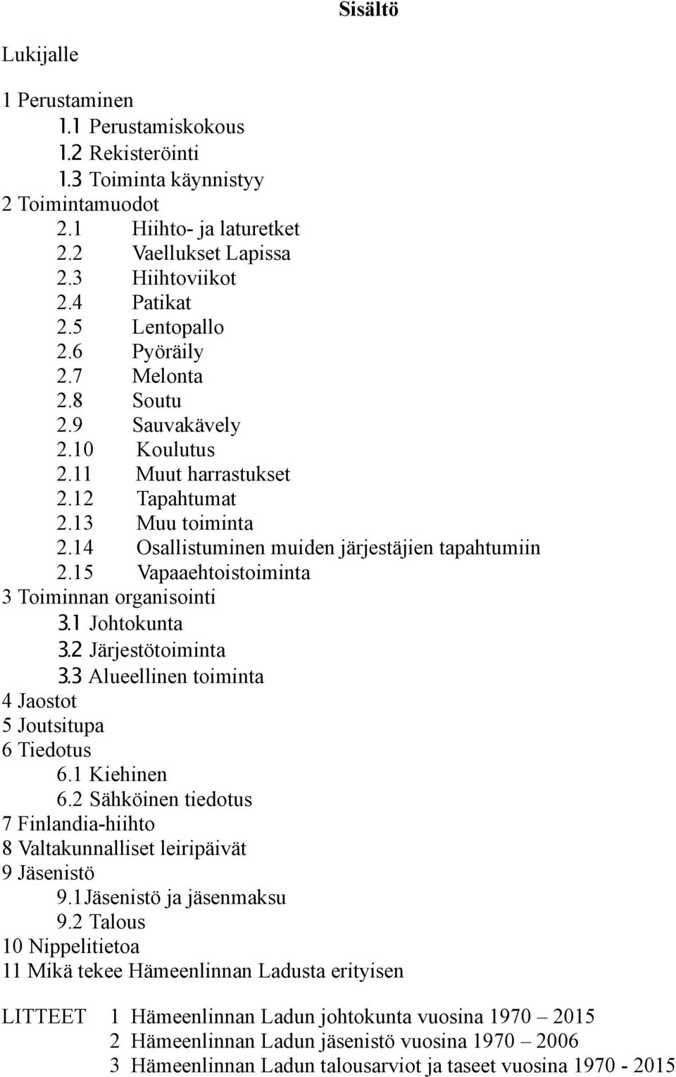 15 Vapaaehtoistoiminta 3 Toiminnan organisointi 31. Johtokunta 32. Järjestötoiminta 33. Alueellinen toiminta 4 Jaostot 5 Joutsitupa 6 Tiedotus 6.1 Kiehinen 6.