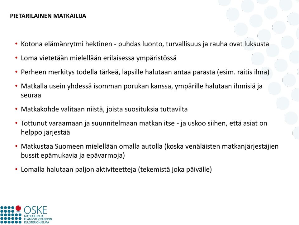 raitis ilma) Matkalla usein yhdessä isomman porukan kanssa, ympärille halutaan ihmisiä ja seuraa Matkakohde valitaan niistä, joista suosituksia tuttavilta Tottunut