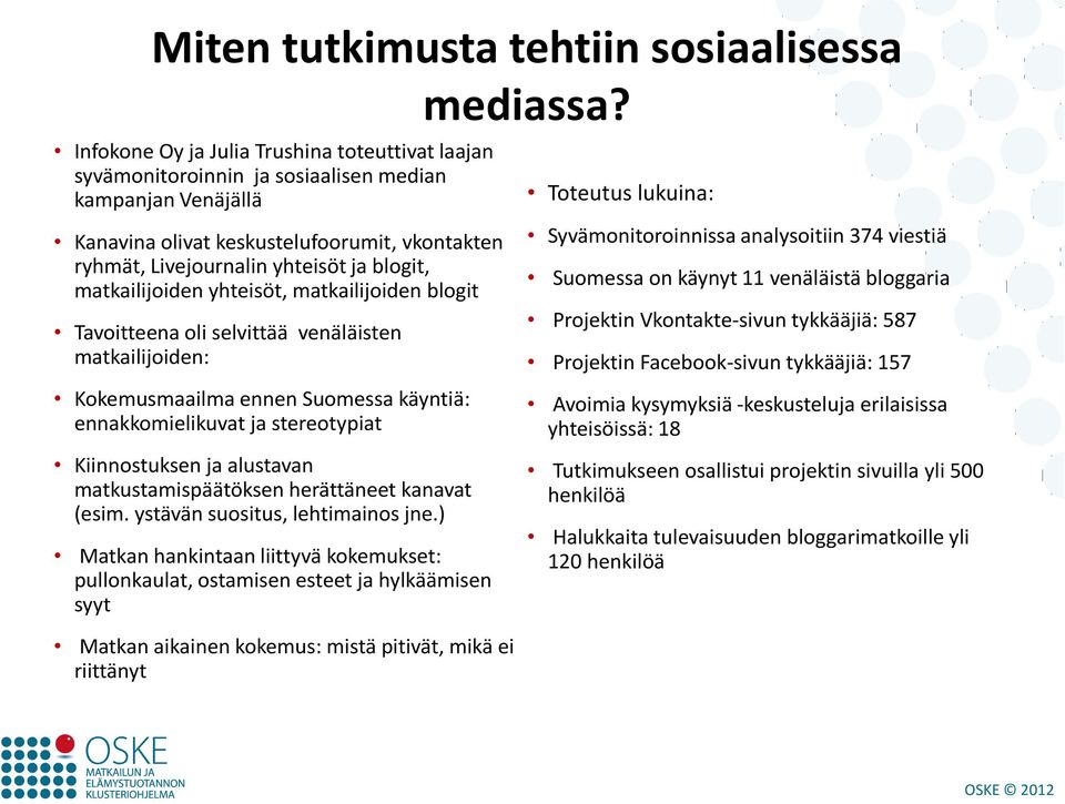 matkailijoiden yhteisöt, matkailijoiden blogit Tavoitteena oli selvittää venäläisten matkailijoiden: Kokemusmaailma ennen Suomessa käyntiä: ennakkomielikuvat ja stereotypiat Kiinnostuksen ja