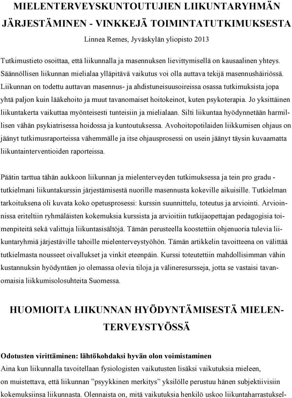 Liikunnan on todettu auttavan masennus- ja ahdistuneisuusoireissa osassa tutkimuksista jopa yhtä paljon kuin lääkehoito ja muut tavanomaiset hoitokeinot, kuten psykoterapia.