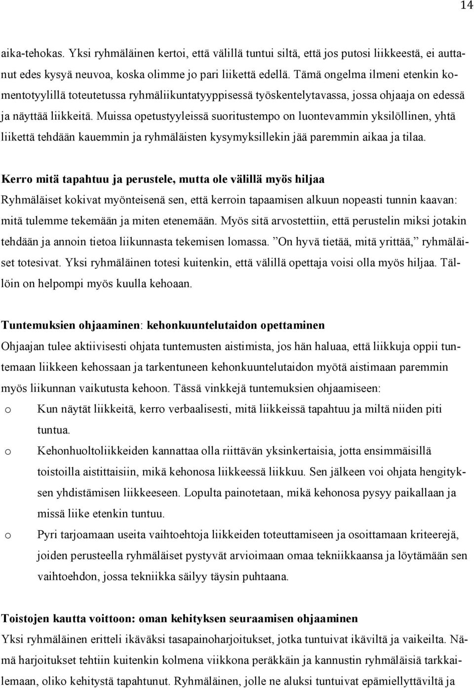 Muissa opetustyyleissä suoritustempo on luontevammin yksilöllinen, yhtä liikettä tehdään kauemmin ja ryhmäläisten kysymyksillekin jää paremmin aikaa ja tilaa.