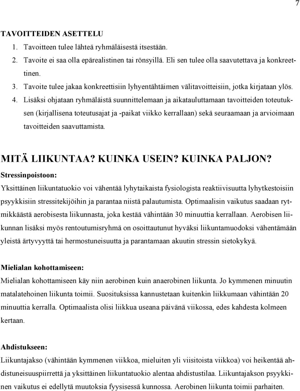 Lisäksi ohjataan ryhmäläistä suunnittelemaan ja aikatauluttamaan tavoitteiden toteutuksen (kirjallisena toteutusajat ja -paikat viikko kerrallaan) sekä seuraamaan ja arvioimaan tavoitteiden