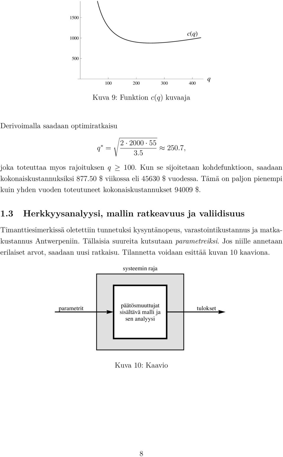 3 Herkkyysanalyysi, mallin ratkeavuus ja valiidisuus Timanttiesimerkissä oletettiin tunnetuksi kysyntänopeus, varastointikustannus ja matkakustannus Antwerpeniin.