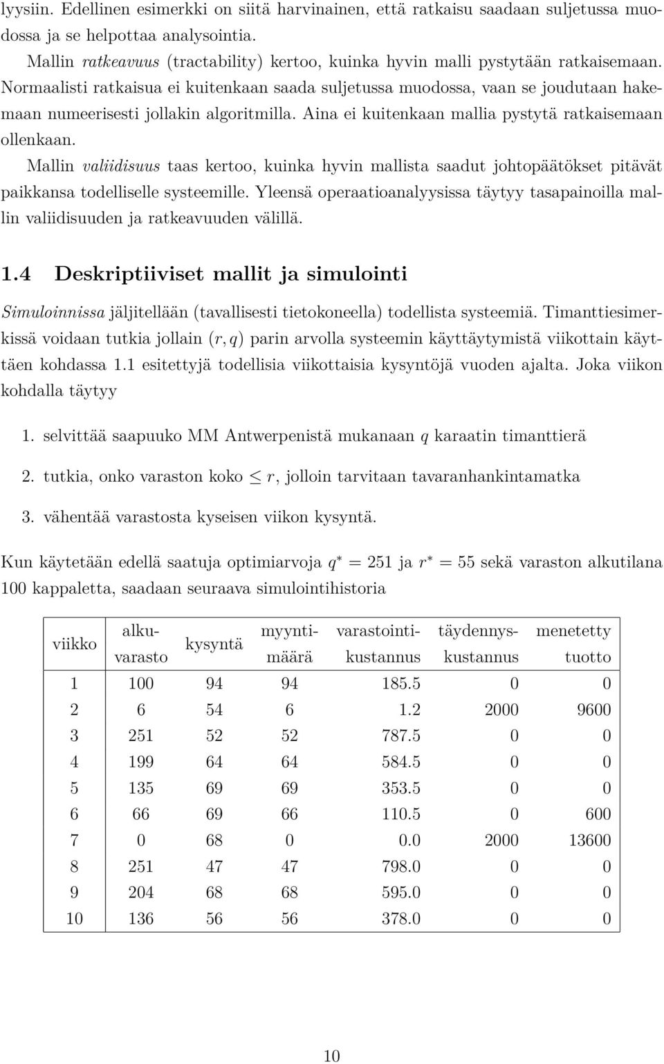 Normaalisti ratkaisua ei kuitenkaan saada suljetussa muodossa, vaan se joudutaan hakemaan numeerisesti jollakin algoritmilla. Aina ei kuitenkaan mallia pystytä ratkaisemaan ollenkaan.