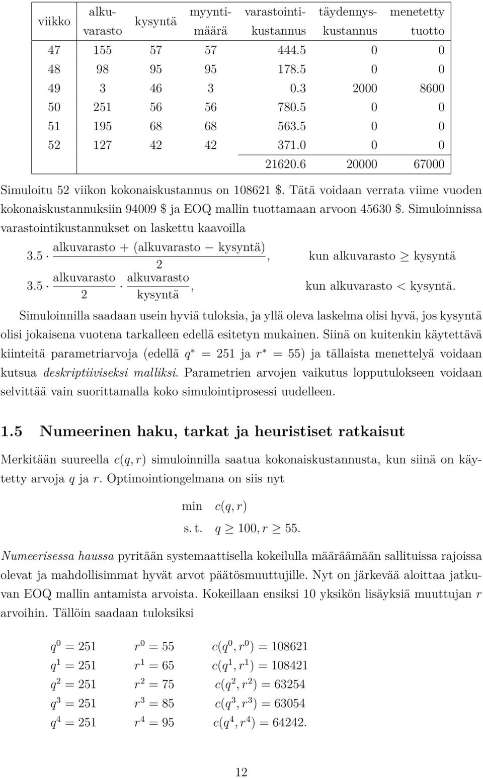 Tätä voidaan verrata viime vuoden kokonaiskustannuksiin 94009 $ ja EOQ mallin tuottamaan arvoon 45630 $. Simuloinnissa varastointikustannukset on laskettu kaavoilla 3.