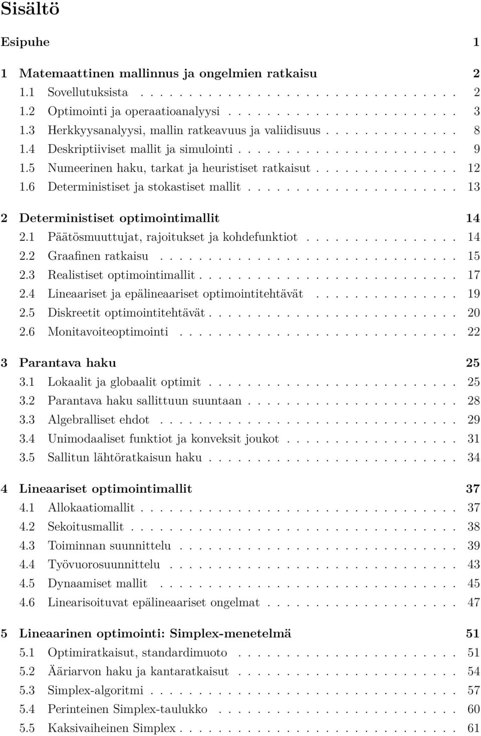 6 Deterministiset ja stokastiset mallit...................... 13 2 Deterministiset optimointimallit 14 2.1 Päätösmuuttujat, rajoitukset ja kohdefunktiot................ 14 2.2 Graafinen ratkaisu.