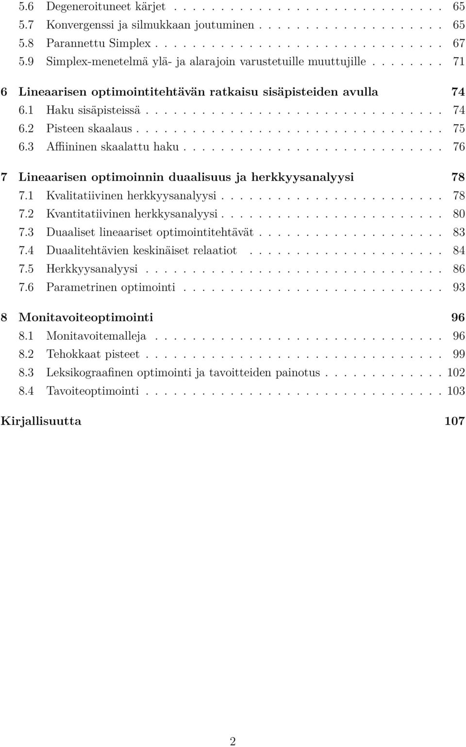 ................................ 75 6.3 Affiininen skaalattu haku............................ 76 7 Lineaarisen optimoinnin duaalisuus ja herkkyysanalyysi 78 7.1 Kvalitatiivinen herkkyysanalyysi........................ 78 7.2 Kvantitatiivinen herkkysanalyysi.