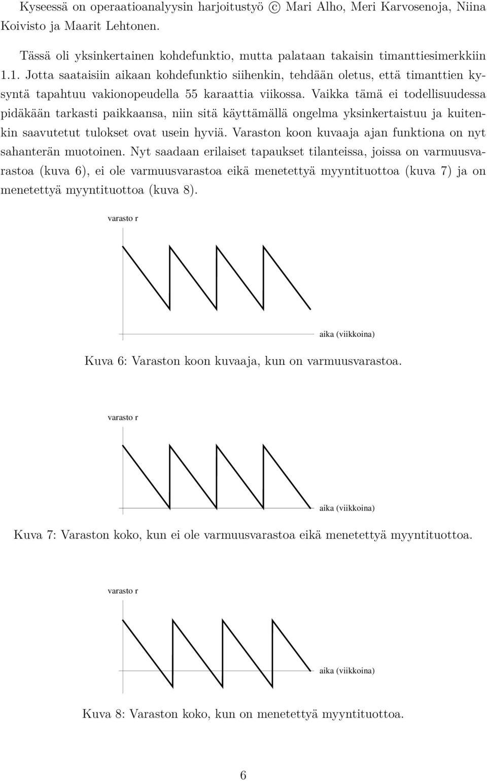 Vaikka tämä ei todellisuudessa pidäkään tarkasti paikkaansa, niin sitä käyttämällä ongelma yksinkertaistuu ja kuitenkin saavutetut tulokset ovat usein hyviä.