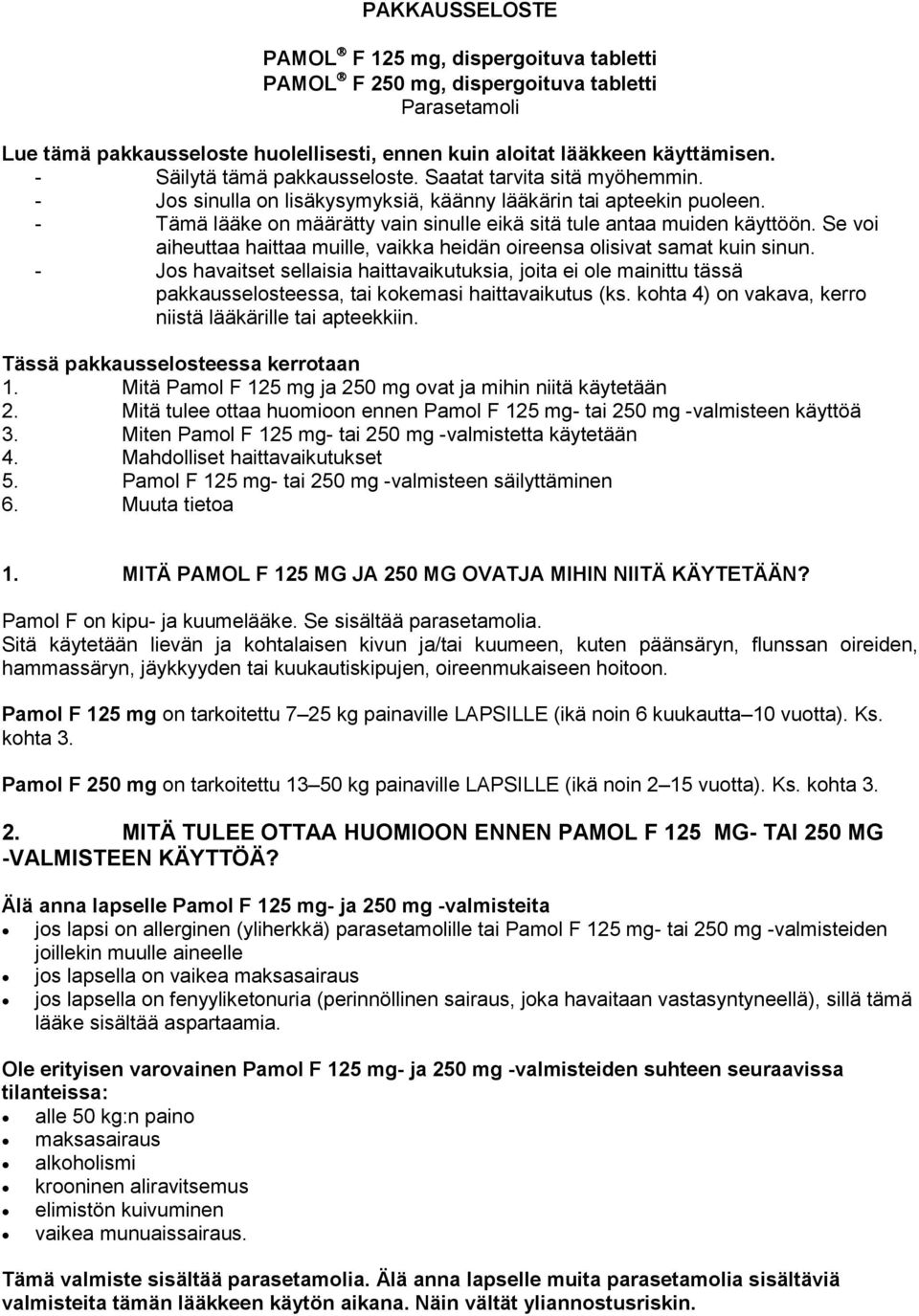 - Tämä lääke on määrätty vain sinulle eikä sitä tule antaa muiden käyttöön. Se voi aiheuttaa haittaa muille, vaikka heidän oireensa olisivat samat kuin sinun.