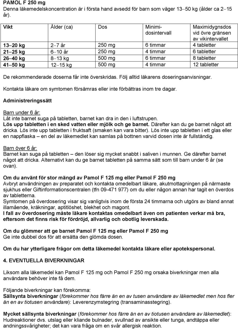 mg 6 timmar 8 tabletter 41 50 kg 12 15 kg 500 mg 4 timmar 12 tabletter De rekommenderade doserna får inte överskridas. Följ alltid läkarens doseringsanvisningar.