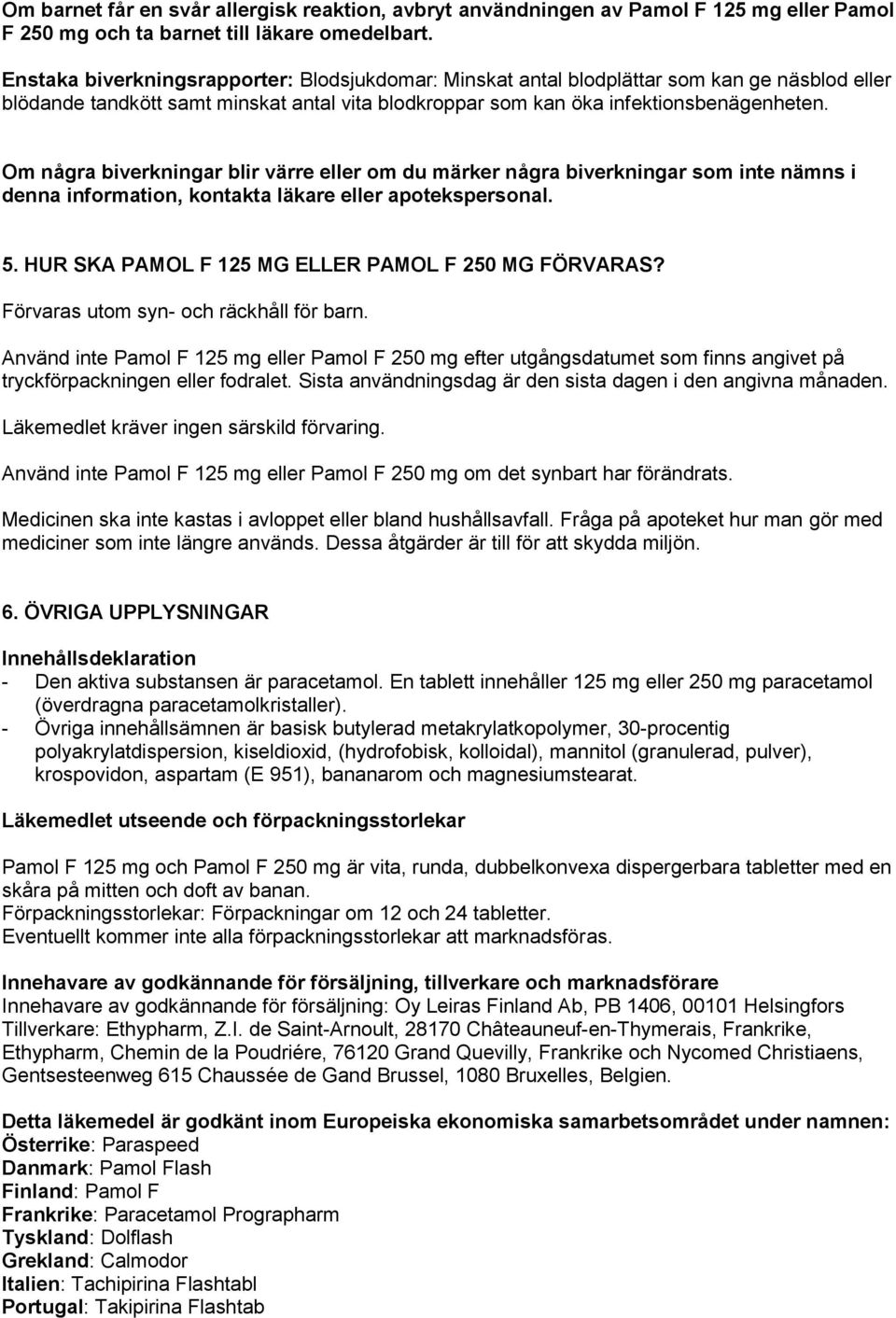 Om några biverkningar blir värre eller om du märker några biverkningar som inte nämns i denna information, kontakta läkare eller apotekspersonal. 5.