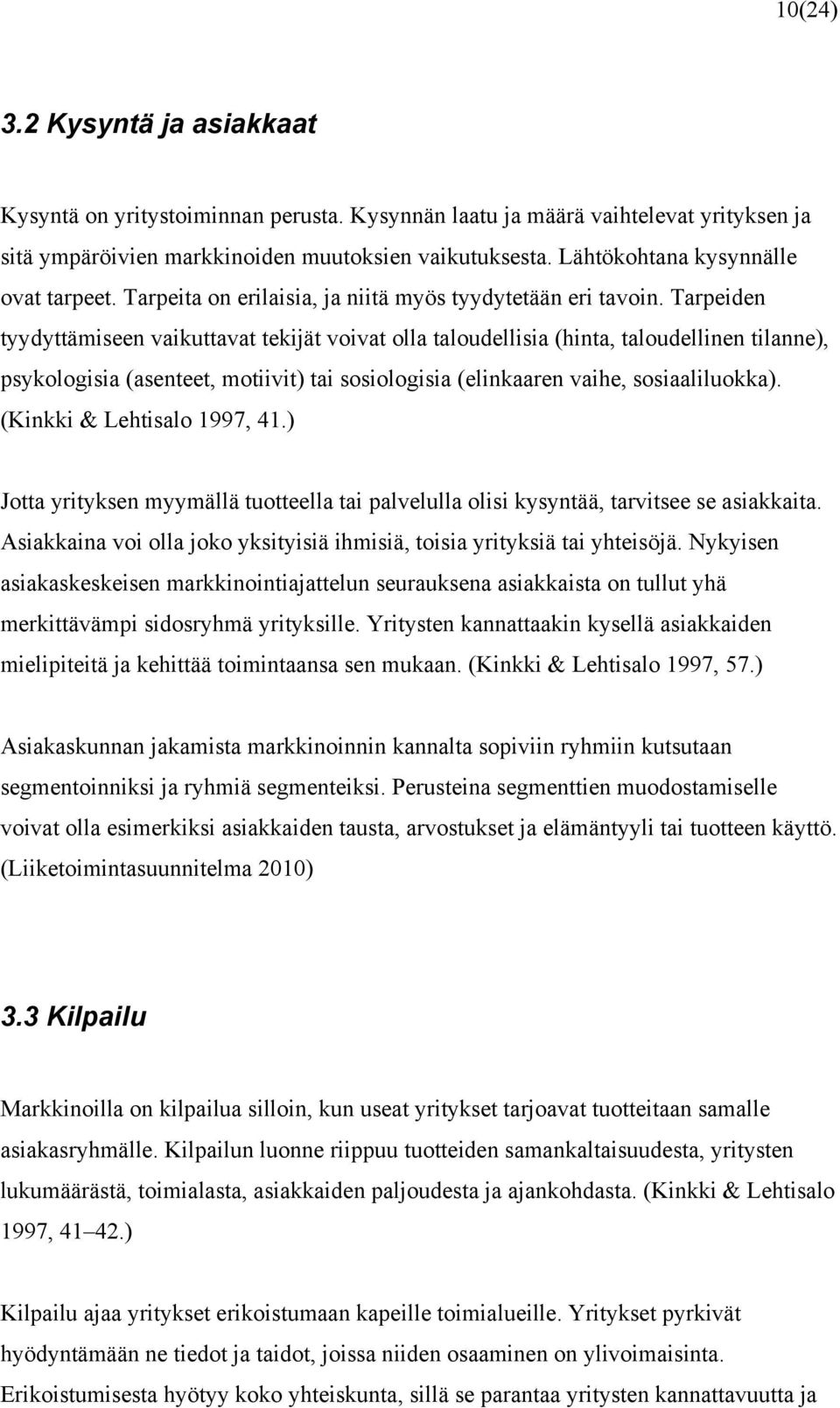 Tarpeiden tyydyttämiseen vaikuttavat tekijät voivat olla taloudellisia (hinta, taloudellinen tilanne), psykologisia (asenteet, motiivit) tai sosiologisia (elinkaaren vaihe, sosiaaliluokka).