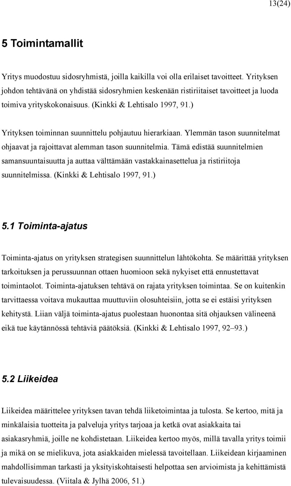 ) Yrityksen toiminnan suunnittelu pohjautuu hierarkiaan. Ylemmän tason suunnitelmat ohjaavat ja rajoittavat alemman tason suunnitelmia.