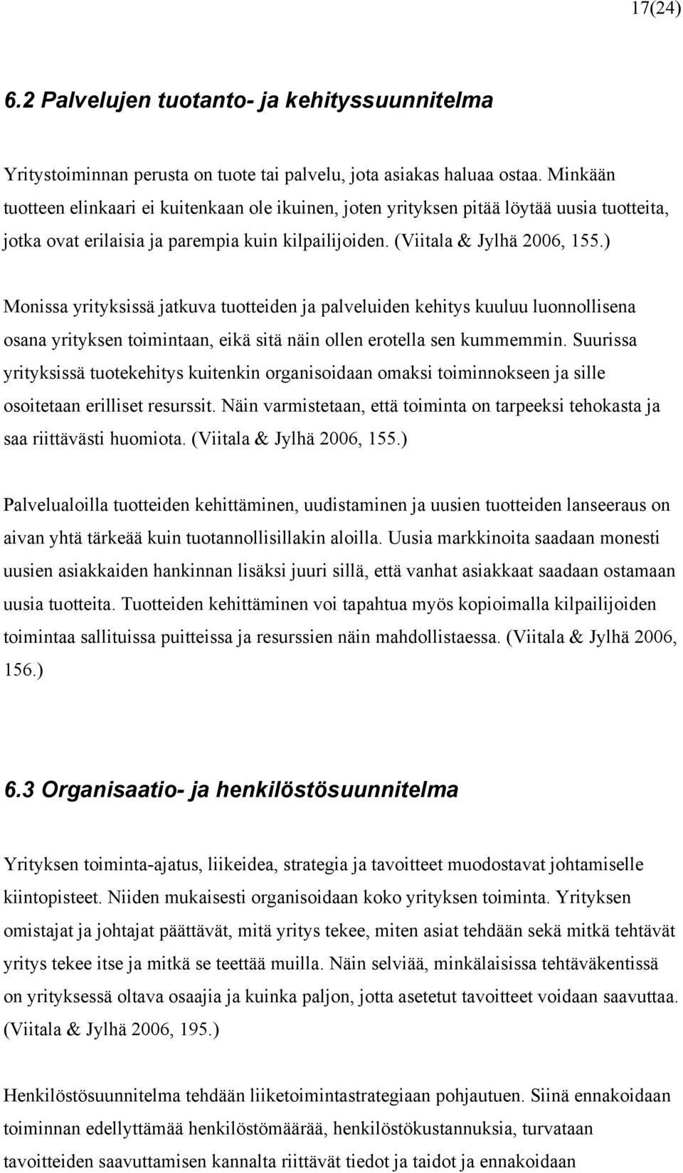 ) Monissa yrityksissä jatkuva tuotteiden ja palveluiden kehitys kuuluu luonnollisena osana yrityksen toimintaan, eikä sitä näin ollen erotella sen kummemmin.