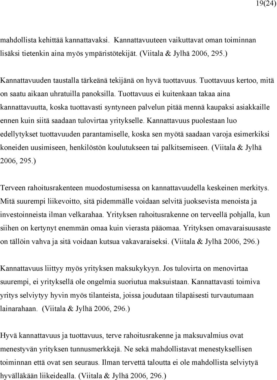 Tuottavuus ei kuitenkaan takaa aina kannattavuutta, koska tuottavasti syntyneen palvelun pitää mennä kaupaksi asiakkaille ennen kuin siitä saadaan tulovirtaa yritykselle.