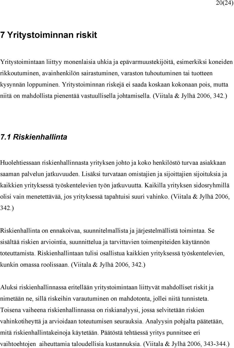 1 Riskienhallinta Huolehtiessaan riskienhallinnasta yrityksen johto ja koko henkilöstö turvaa asiakkaan saaman palvelun jatkuvuuden.