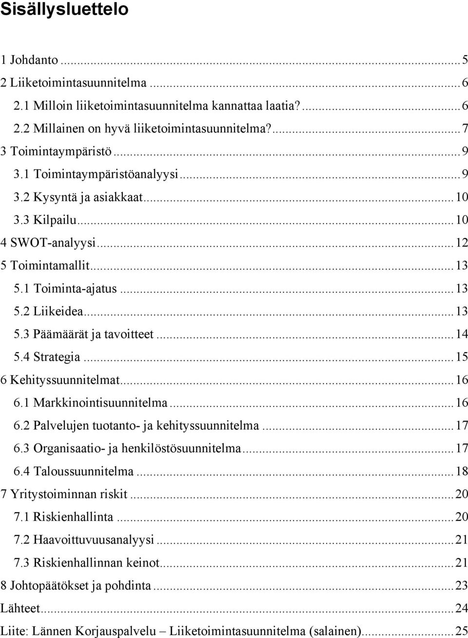 .. 14 5.4 Strategia... 15 6 Kehityssuunnitelmat... 16 6.1 Markkinointisuunnitelma... 16 6.2 Palvelujen tuotanto- ja kehityssuunnitelma... 17 6.3 Organisaatio- ja henkilöstösuunnitelma... 17 6.4 Taloussuunnitelma.