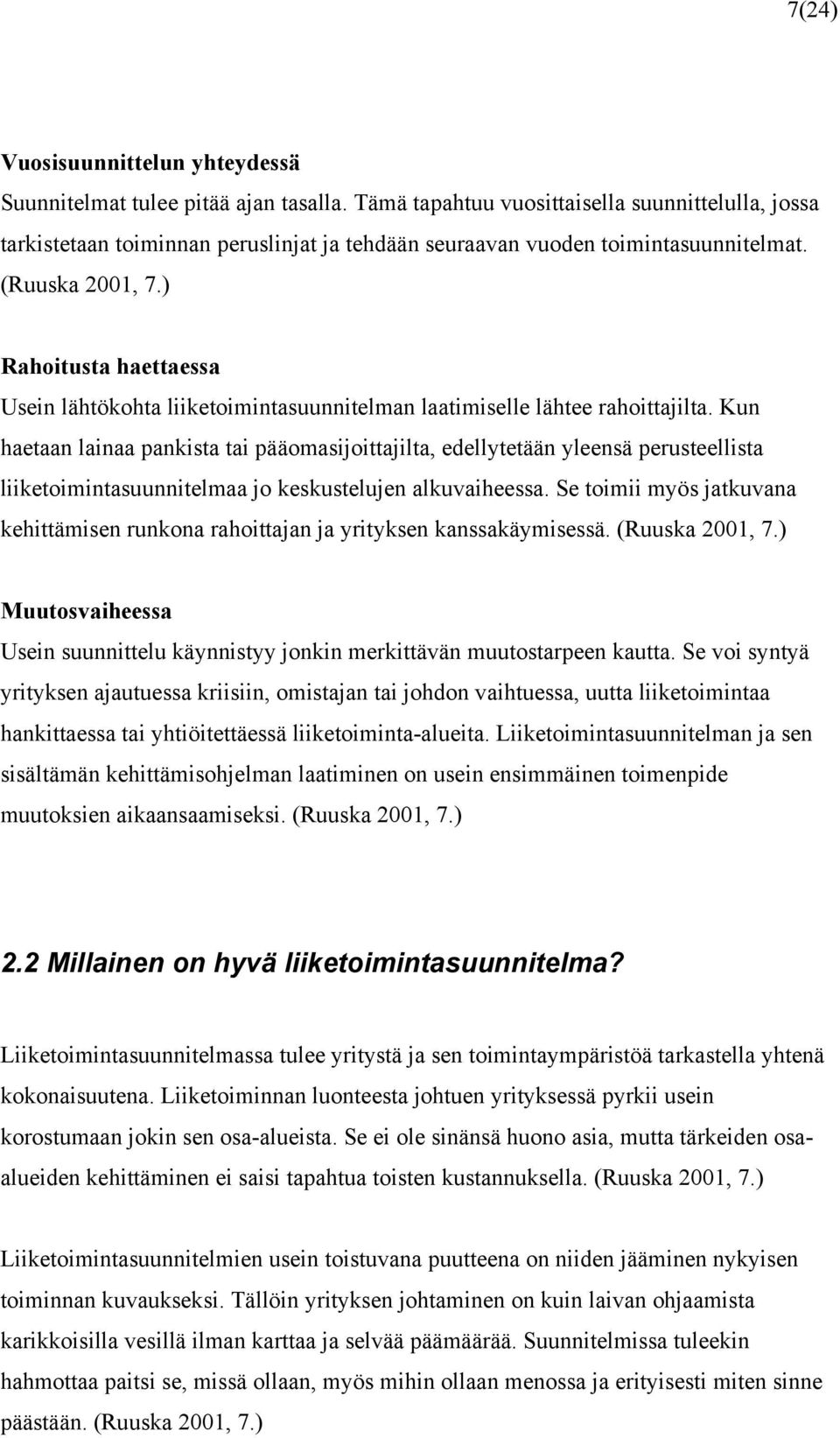 ) Rahoitusta haettaessa Usein lähtökohta liiketoimintasuunnitelman laatimiselle lähtee rahoittajilta.