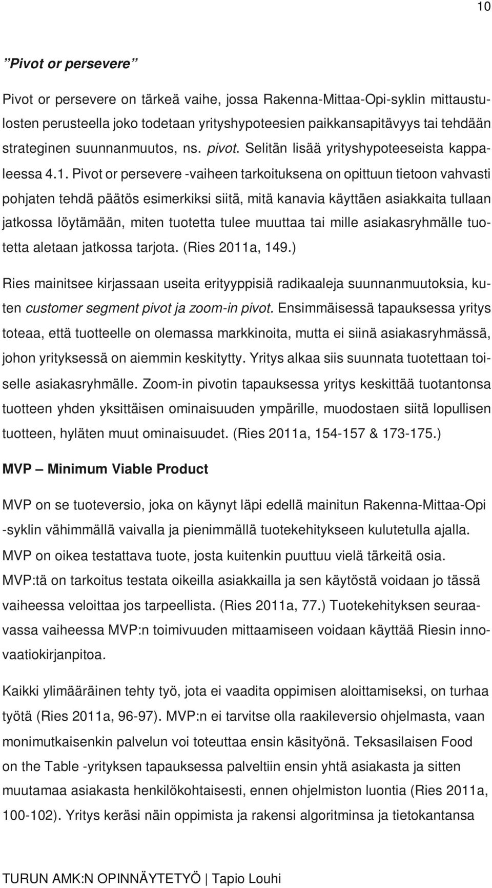 Pivot or persevere -vaiheen tarkoituksena on opittuun tietoon vahvasti pohjaten tehdä päätös esimerkiksi siitä, mitä kanavia käyttäen asiakkaita tullaan jatkossa löytämään, miten tuotetta tulee