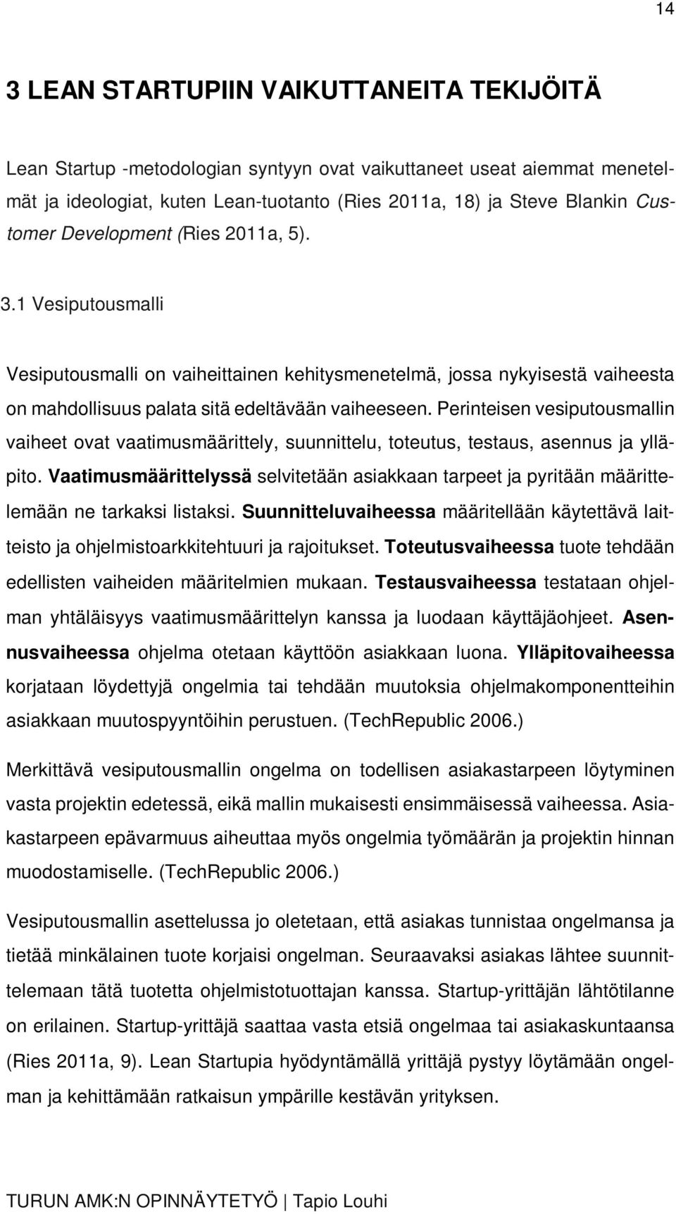 Perinteisen vesiputousmallin vaiheet ovat vaatimusmäärittely, suunnittelu, toteutus, testaus, asennus ja ylläpito.