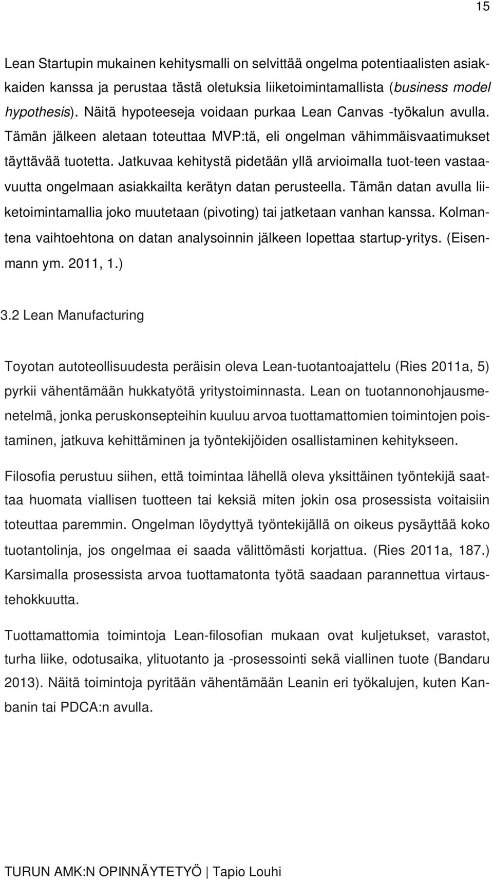 Jatkuvaa kehitystä pidetään yllä arvioimalla tuot-teen vastaavuutta ongelmaan asiakkailta kerätyn datan perusteella.