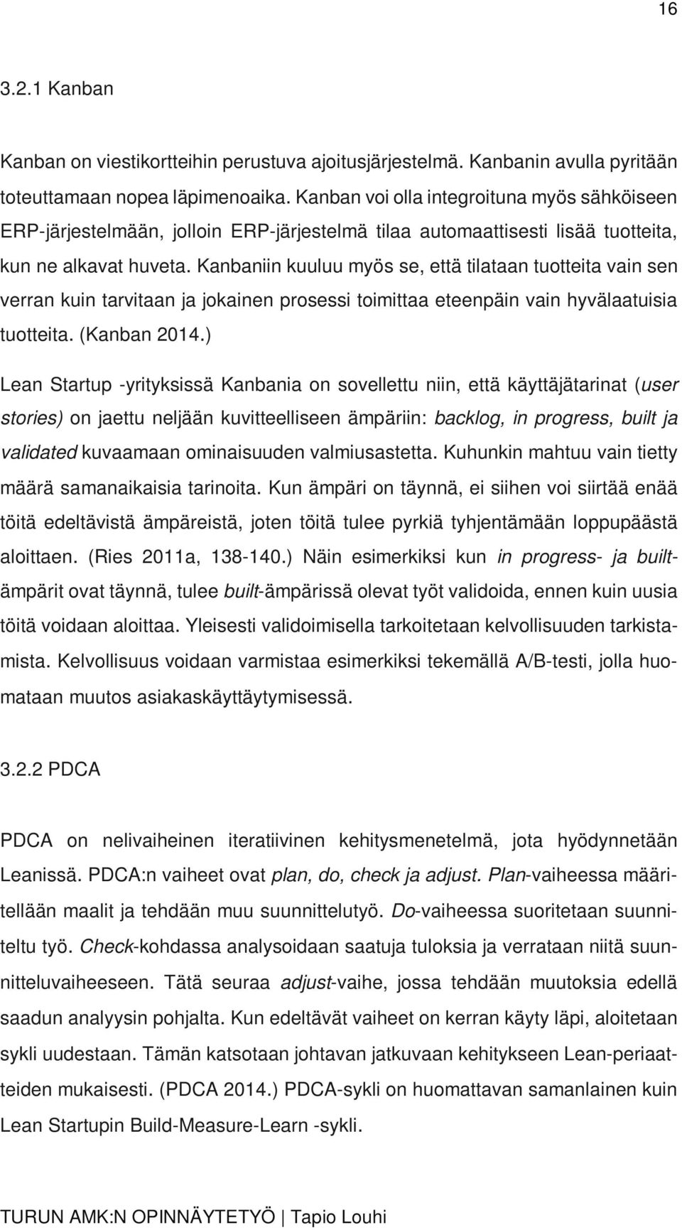 Kanbaniin kuuluu myös se, että tilataan tuotteita vain sen verran kuin tarvitaan ja jokainen prosessi toimittaa eteenpäin vain hyvälaatuisia tuotteita. (Kanban 2014.