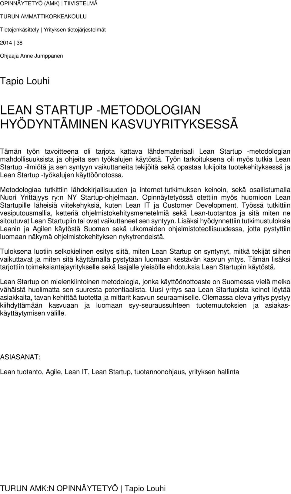 Työn tarkoituksena oli myös tutkia Lean Startup -ilmiötä ja sen syntyyn vaikuttaneita tekijöitä sekä opastaa lukijoita tuotekehityksessä ja Lean Startup -työkalujen käyttöönotossa.