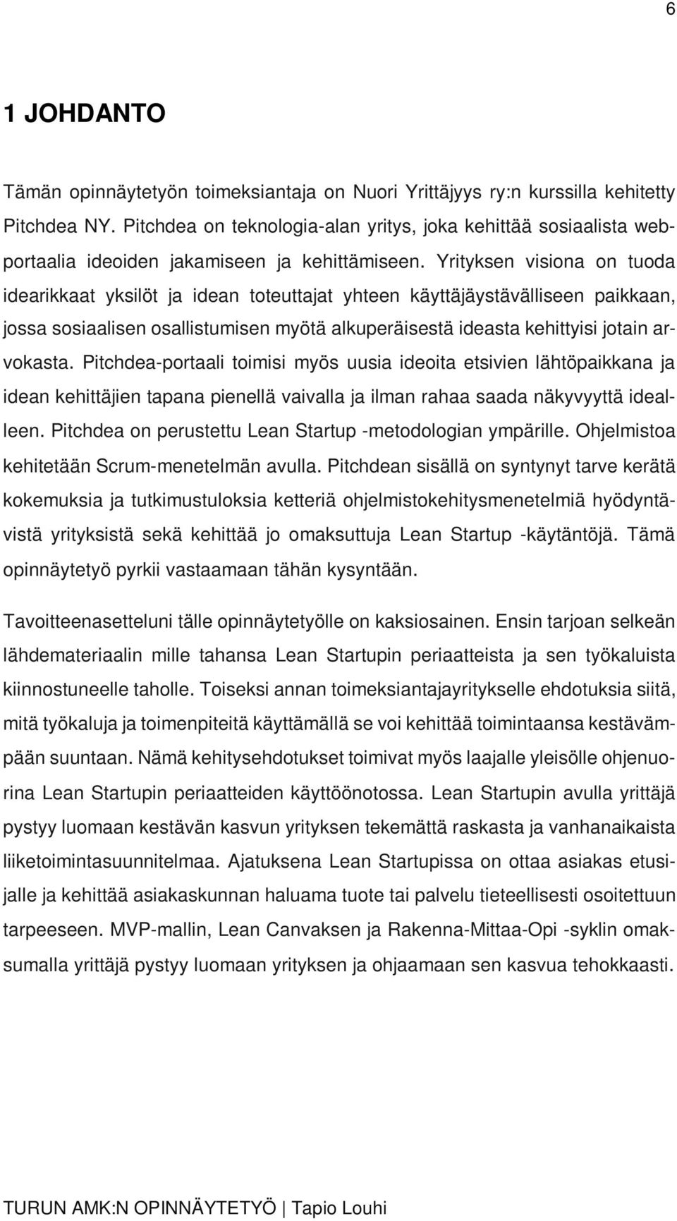 Yrityksen visiona on tuoda idearikkaat yksilöt ja idean toteuttajat yhteen käyttäjäystävälliseen paikkaan, jossa sosiaalisen osallistumisen myötä alkuperäisestä ideasta kehittyisi jotain arvokasta.