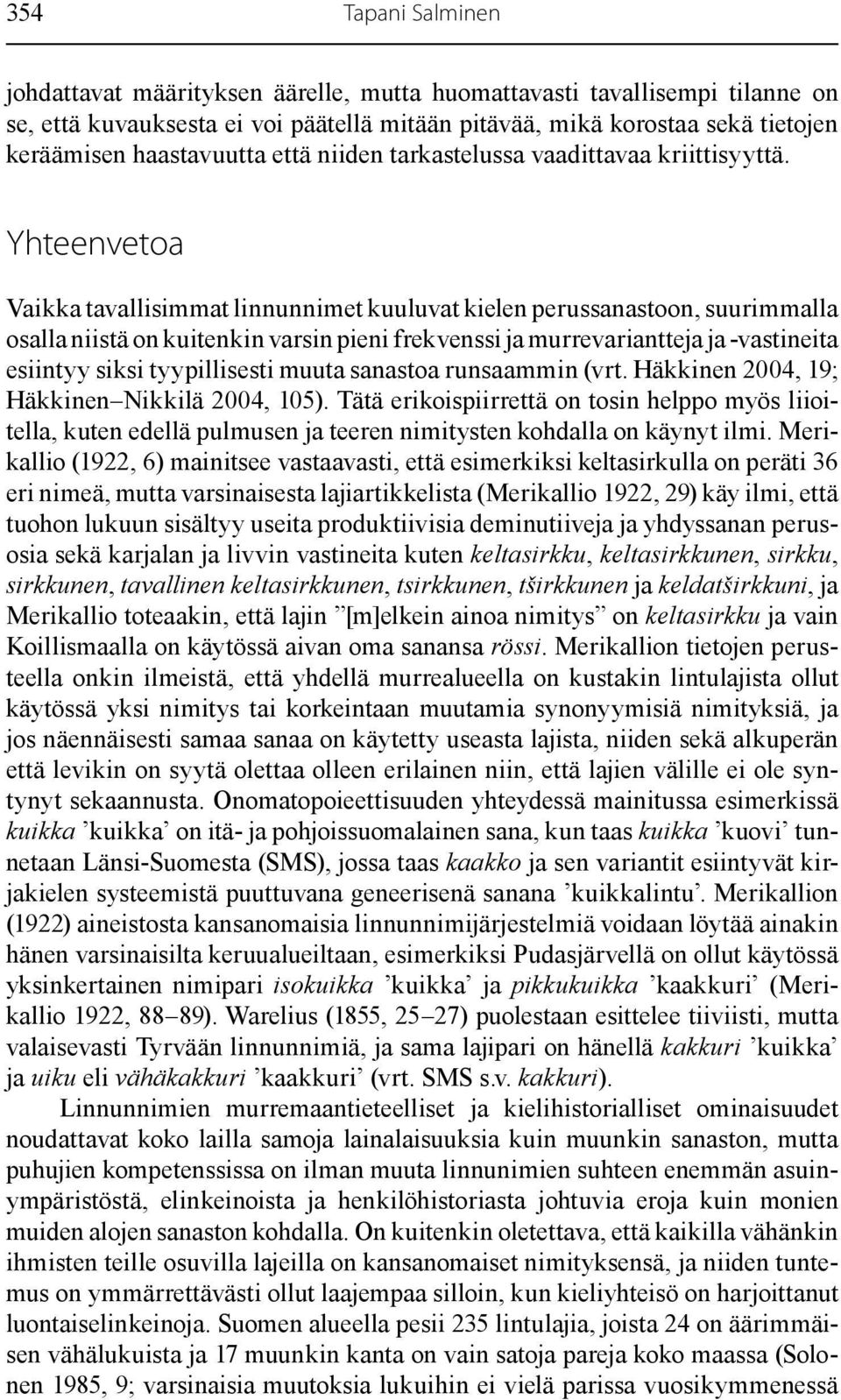 Yhteenvetoa Vaikka tavallisimmat linnunnimet kuuluvat kielen perussanastoon, suurimmalla osalla niistä on kuitenkin varsin pieni frekvenssi ja murrevariantteja ja -vastineita esiintyy siksi