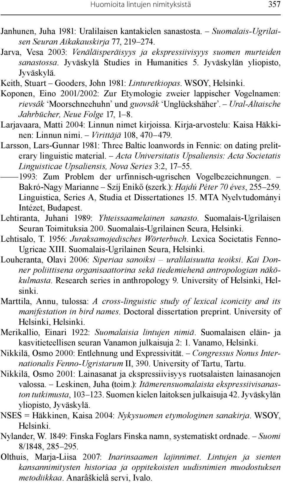 Keith, Stuart Gooders, John 1981: Linturetkiopas. WSOY, Helsinki. Koponen, Eino 2001/2002: Zur Etymologie zweier lappischer Vogelnamen: rievsâk Moorschneehuhn und guovsâk Unglückshäher.