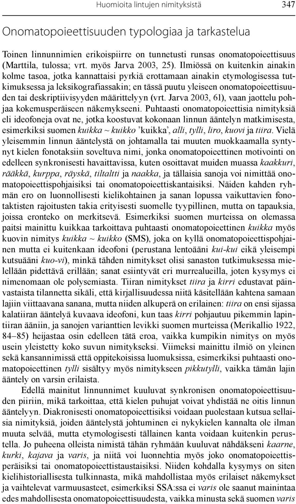 Ilmiössä on kuitenkin ainakin kolme tasoa, jotka kannattaisi pyrkiä erottamaan ainakin etymologisessa tutkimuksessa ja leksikografiassakin; en tässä puutu yleiseen onomatopoieettisuuden tai