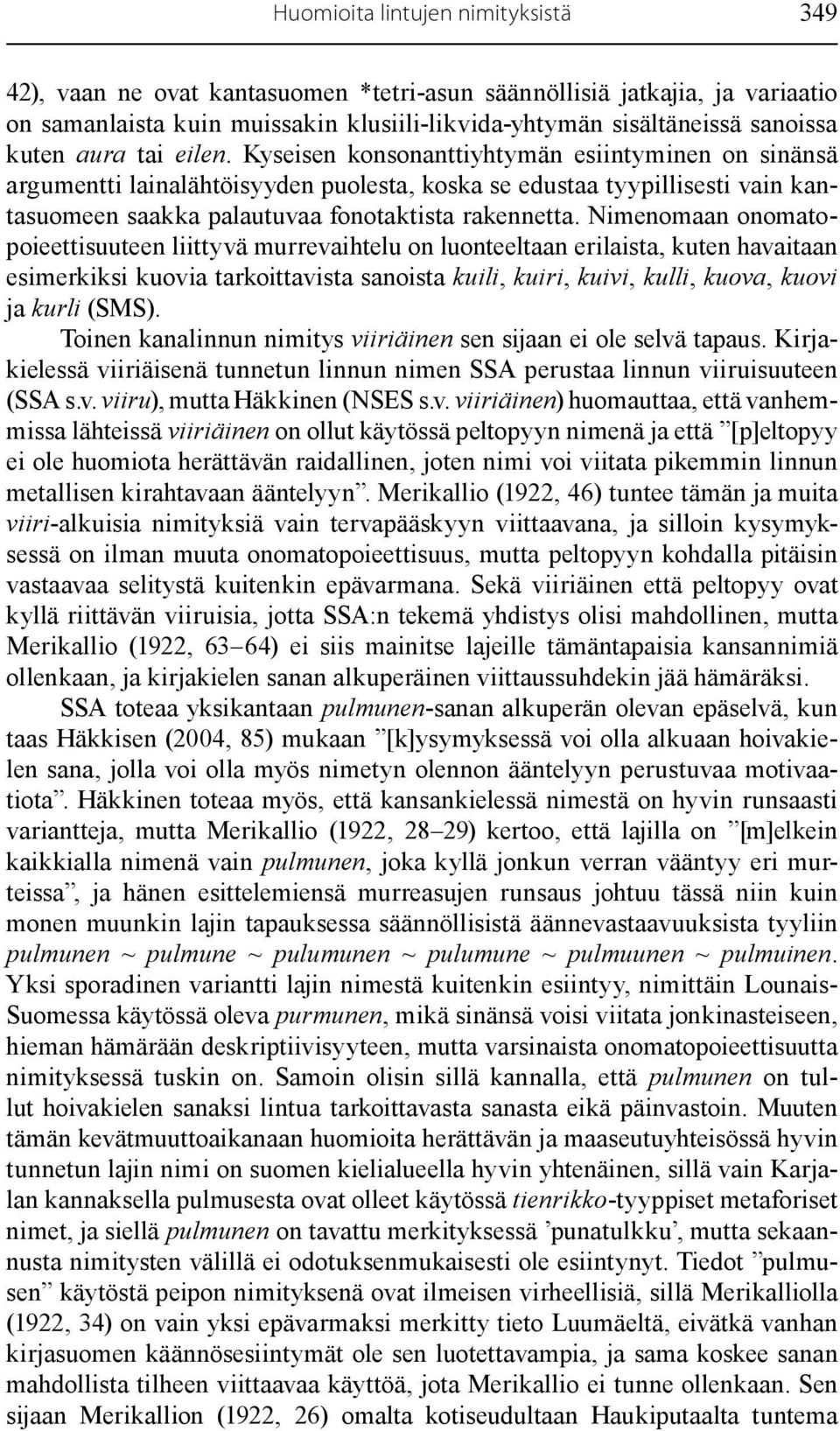 Nimenomaan onomatopoieettisuuteen liittyvä murrevaihtelu on luonteeltaan erilaista, kuten havaitaan esimerkiksi kuovia tarkoittavista sanoista kuili, kuiri, kuivi, kulli, kuova, kuovi ja kurli (SMS).