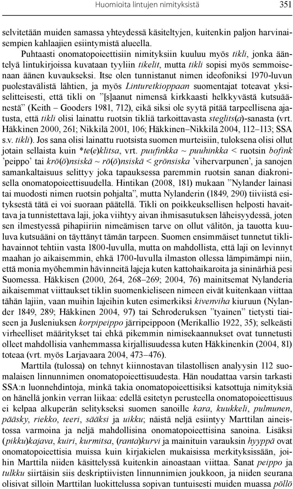 Itse olen tunnistanut nimen ideofoniksi 1970-luvun puolestavälistä lähtien, ja myös Linturetkioppaan suomentajat toteavat yksiselitteisesti, että tikli on [s]aanut nimensä kirkkaasti helkkyvästä