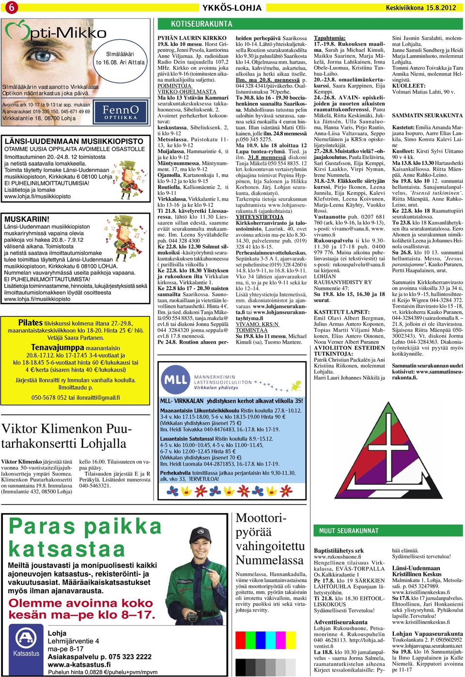 -24.8. 12 toimistosta ja netistä saatavalla lomakkeella. Toimita täytetty lomake Länsi-Uudenmaan musiikkiopistoon, Kirkkokatu 6 08100 Lohja EI PUHELINILMOITTAUTUMISIA! Lisätietoja ja lomake www.lohja.