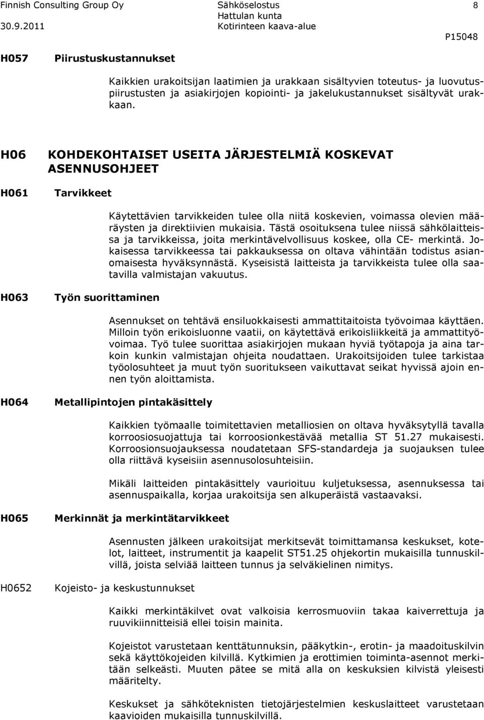 H06 H061 KOHDEKOHTAISET USEITA JÄRJESTELMIÄ KOSKEVAT ASENNUSOHJEET Tarvikkeet Käytettävien tarvikkeiden tulee olla niitä koskevien, voimassa olevien määräysten ja direktiivien mukaisia.