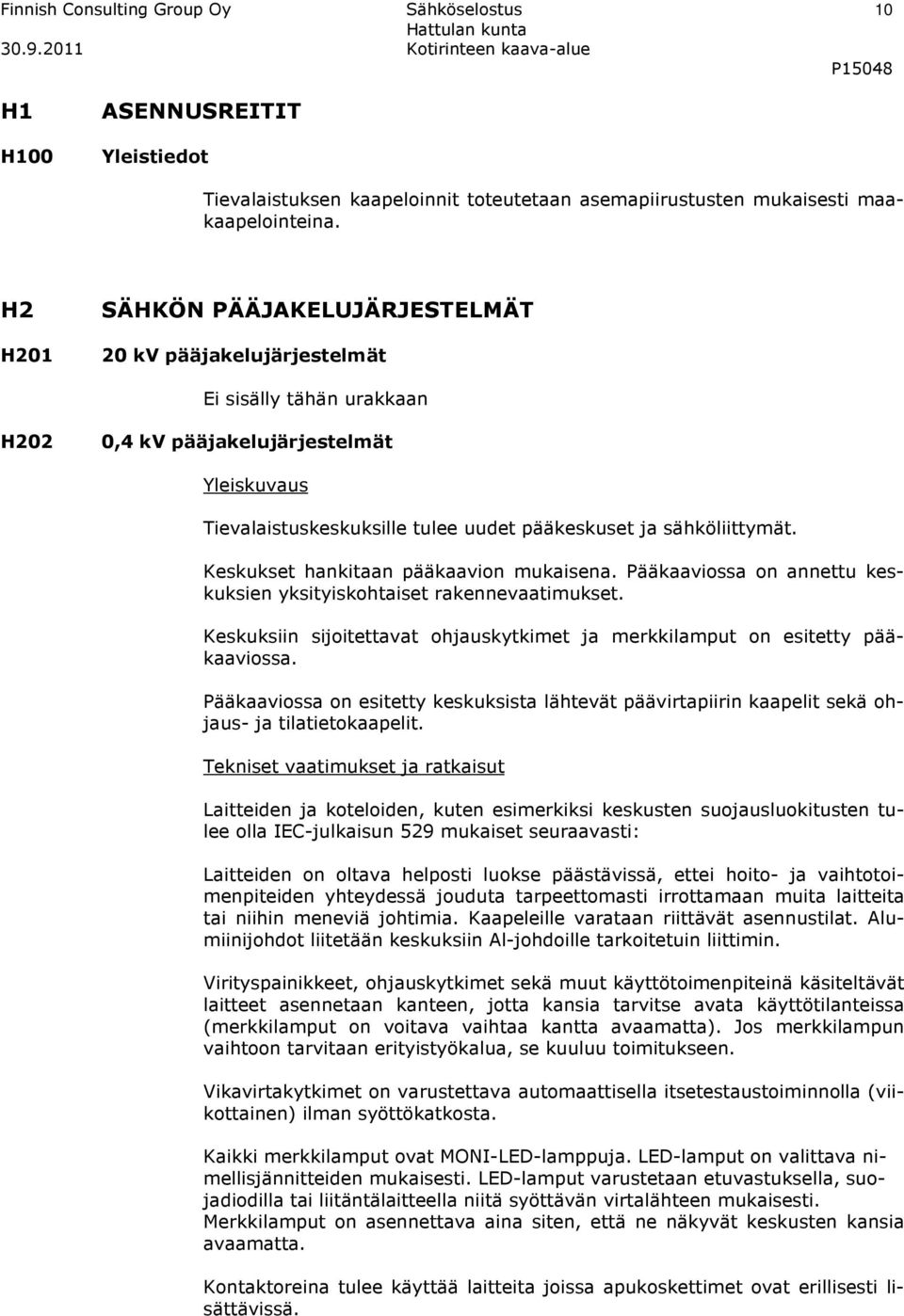 sähköliittymät. Keskukset hankitaan pääkaavion mukaisena. Pääkaaviossa on annettu keskuksien yksityiskohtaiset rakennevaatimukset.