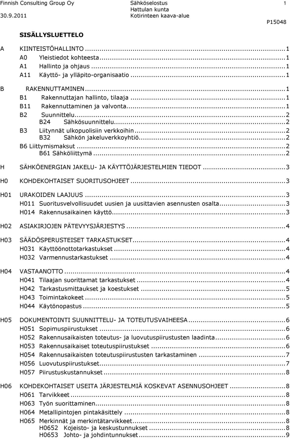 ..2 B6 Liittymismaksut...2 B61 Sähköliittymä...2 H SÄHKÖENERGIAN JAKELU- JA KÄYTTÖJÄRJESTELMIEN TIEDOT...3 H0 KOHDEKOHTAISET SUORITUSOHJEET...3 H01 URAKOIDEN LAAJUUS.