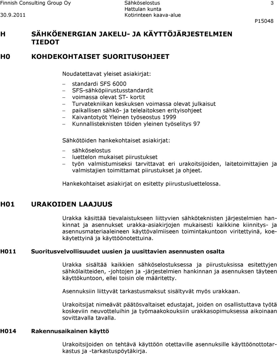 Kunnallisteknisten töiden yleinen työselitys 97 Sähkötöiden hankekohtaiset asiakirjat: sähköselostus luettelon mukaiset piirustukset työn valmistumiseksi tarvittavat eri urakoitsijoiden,