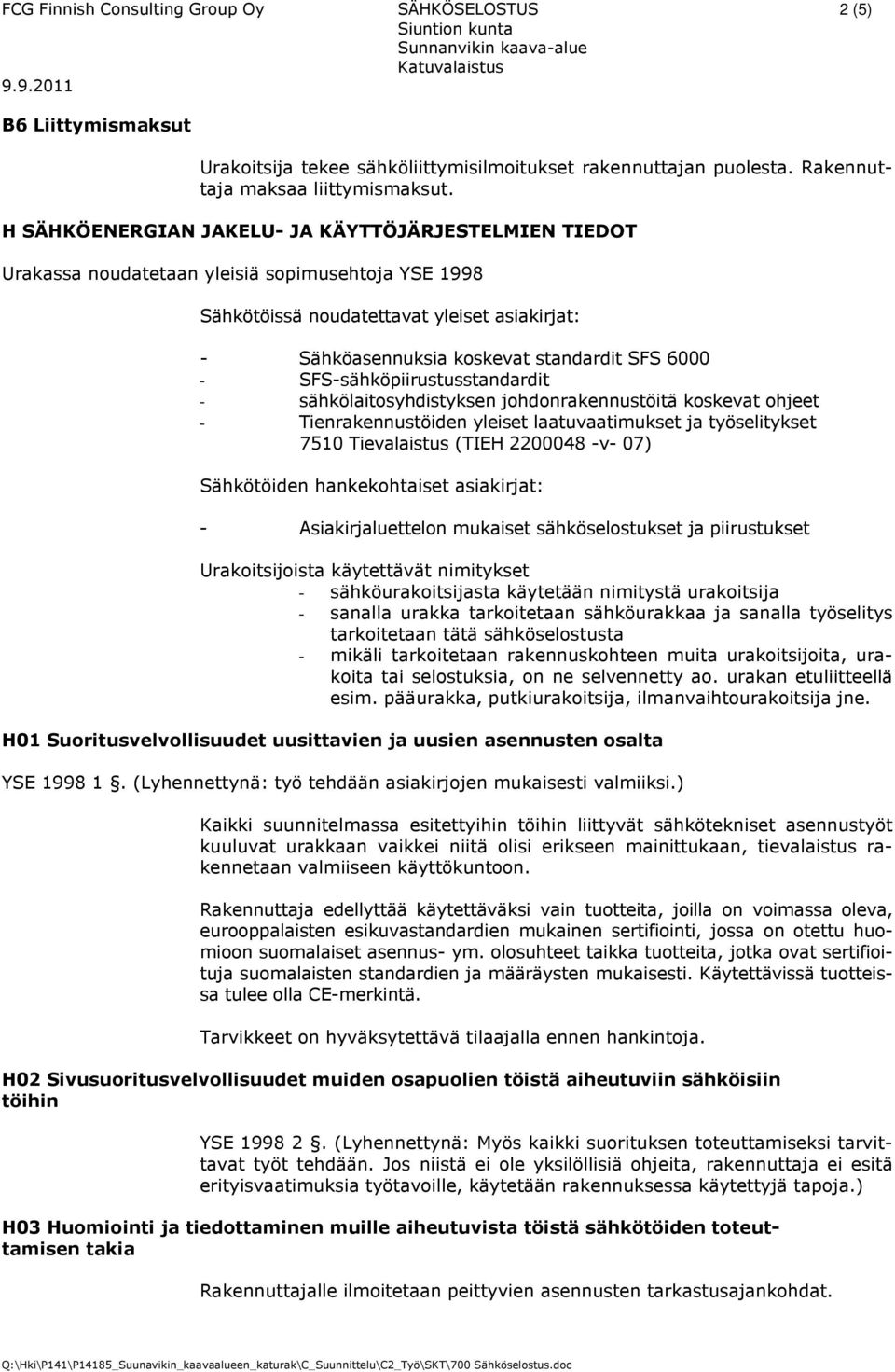 - SFS-sähköpiirustusstandardit - sähkölaitosyhdistyksen johdonrakennustöitä koskevat ohjeet - Tienrakennustöiden yleiset laatuvaatimukset ja työselitykset 7510 Tievalaistus (TIEH 2200048 -v- 07)