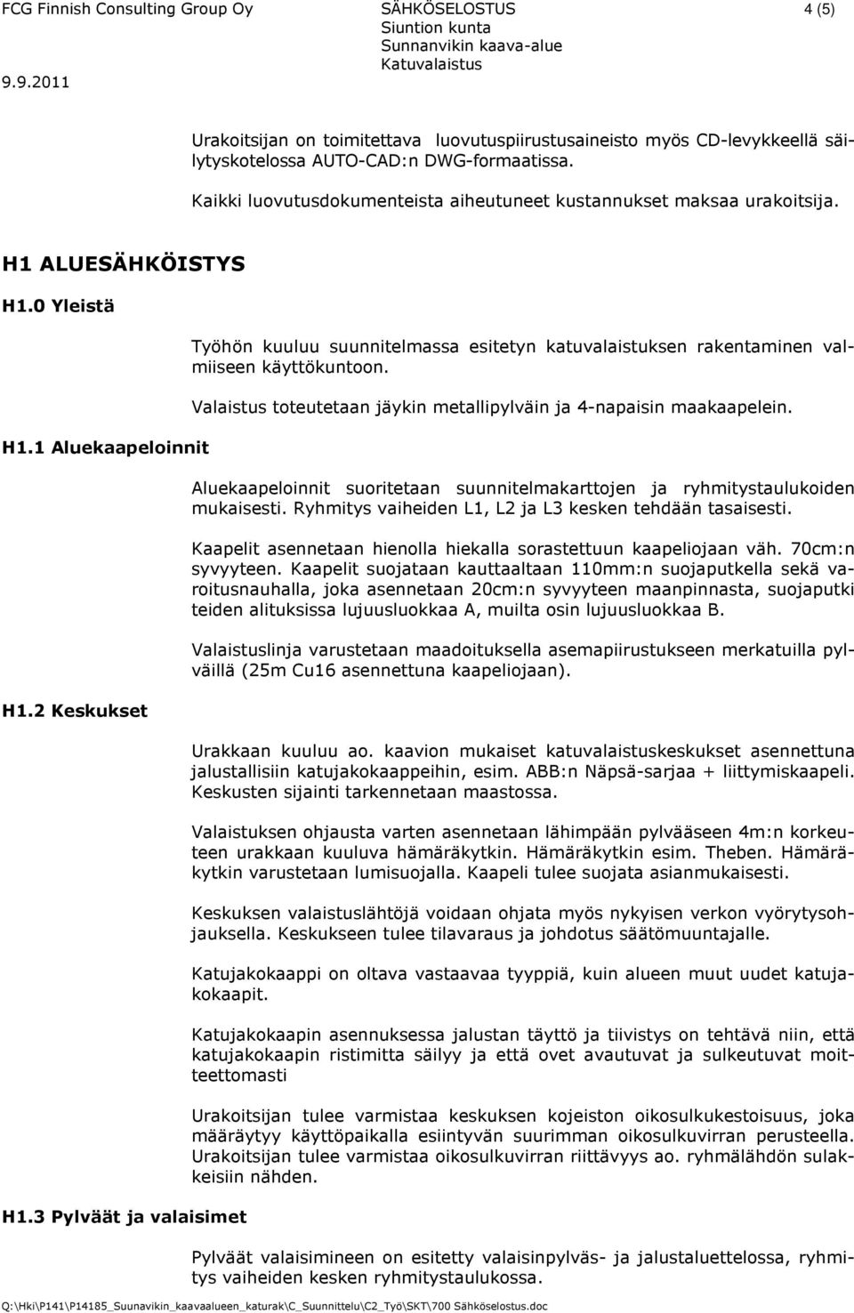 3 Pylväät ja valaisimet Työhön kuuluu suunnitelmassa esitetyn katuvalaistuksen rakentaminen valmiiseen käyttökuntoon. Valaistus toteutetaan jäykin metallipylväin ja 4-napaisin maakaapelein.