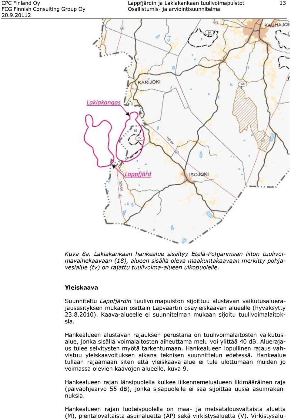 Yleiskaava Suunniteltu Lappfjärdin tuulivoimapuiston sijoittuu alustavan vaikutusaluerajausesityksen mukaan osittain Lapväärtin osayleiskaavan alueelle (hyväksytty 23.8.2010).