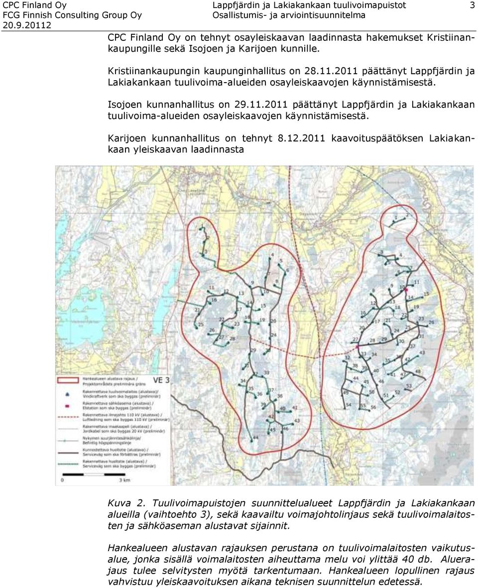 Isojoen kunnanhallitus on 29.11.2011 päättänyt Lappfjärdin ja Lakiakankaan tuulivoima-alueiden osayleiskaavojen käynnistämisestä. Karijoen kunnanhallitus on tehnyt 8.12.