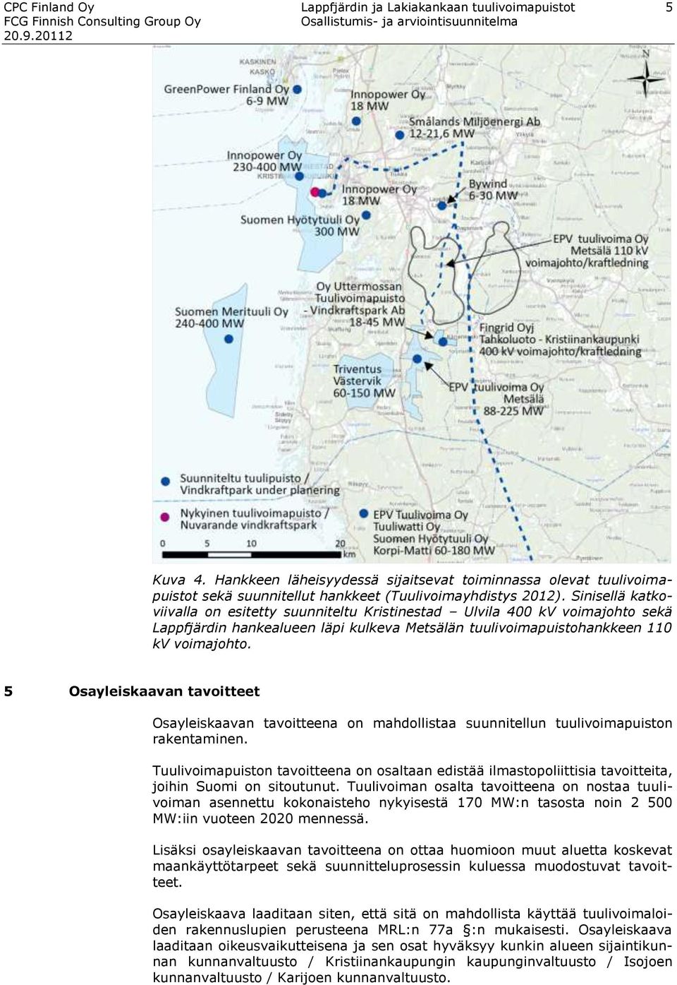 Sinisellä katkoviivalla on esitetty suunniteltu Kristinestad Ulvila 400 kv voimajohto sekä Lappfjärdin hankealueen läpi kulkeva Metsälän tuulivoimapuistohankkeen 110 kv voimajohto.