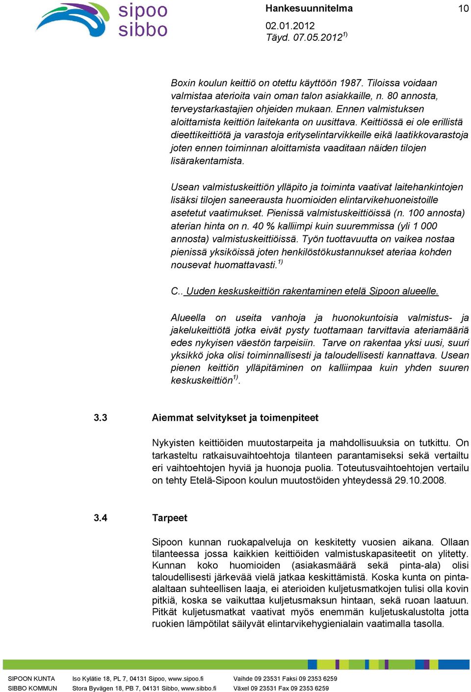 Keittiössä ei ole erillistä dieettikeittiötä ja varastoja erityselintarvikkeille eikä laatikkovarastoja joten ennen toiminnan aloittamista vaaditaan näiden tilojen lisärakentamista.