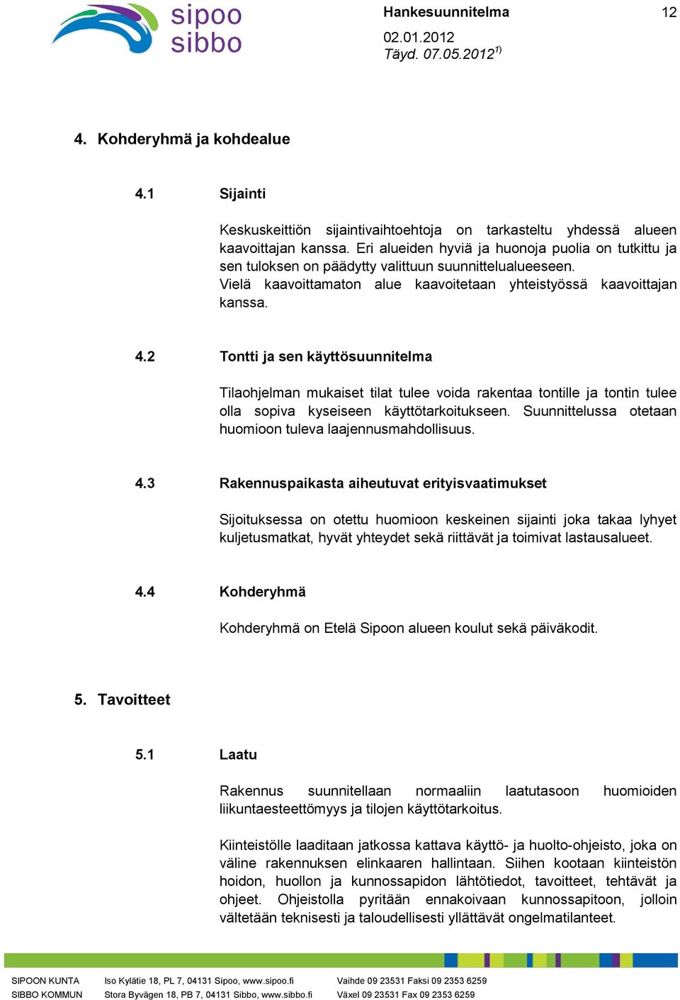 2 Tontti ja sen käyttösuunnitelma Tilaohjelman mukaiset tilat tulee voida rakentaa tontille ja tontin tulee olla sopiva kyseiseen käyttötarkoitukseen.