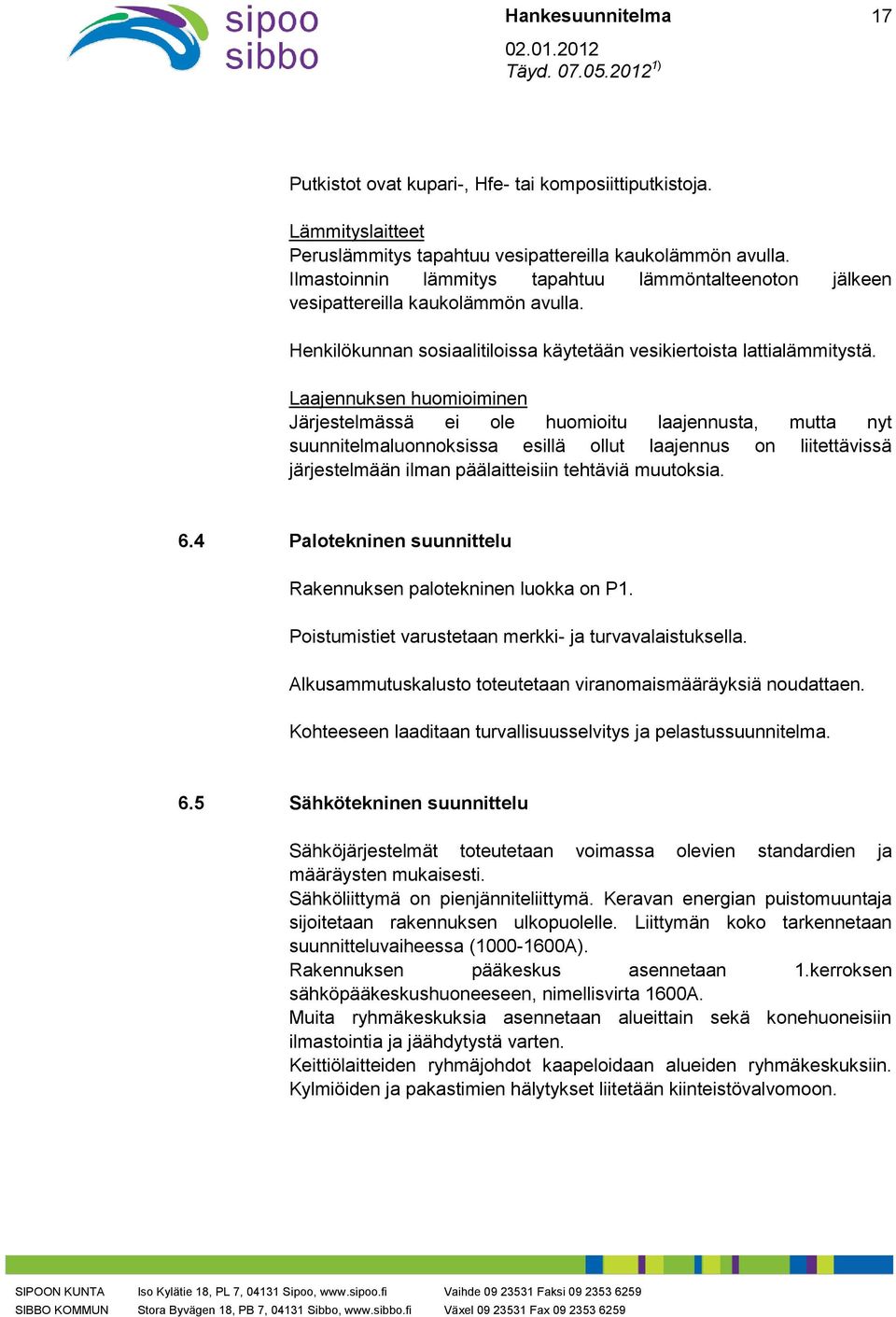 Laajennuksen huomioiminen Järjestelmässä ei ole huomioitu laajennusta, mutta nyt suunnitelmaluonnoksissa esillä ollut laajennus on liitettävissä järjestelmään ilman päälaitteisiin tehtäviä muutoksia.