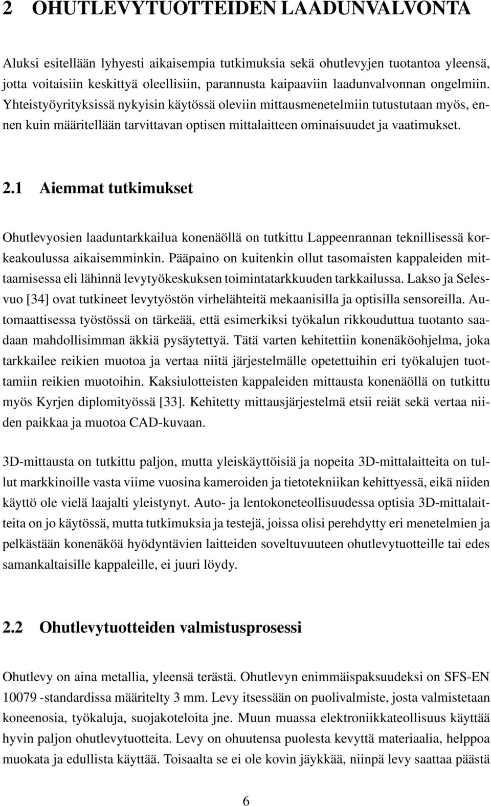 1 Aiemmat tutkimukset Ohutlevyosien laaduntarkkailua konenäöllä on tutkittu Lappeenrannan teknillisessä korkeakoulussa aikaisemminkin.